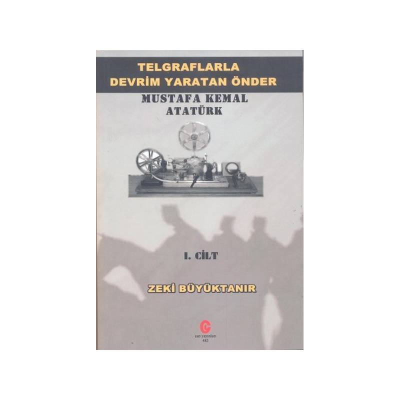 Telgraflarla Devrim Yaratan Önder Mustafa Kemal Atatürk 1. Cilt