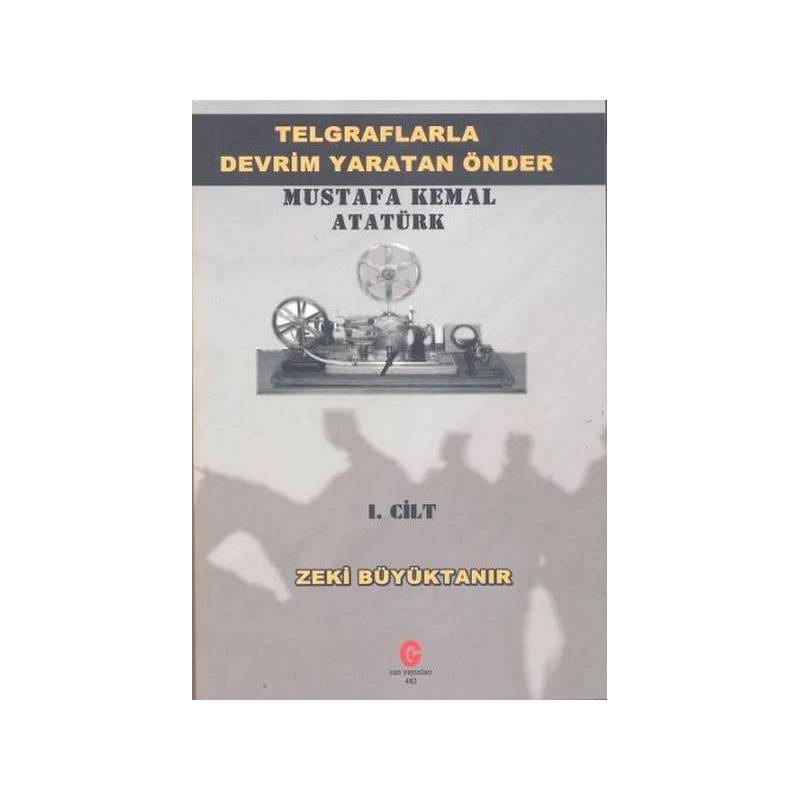 Telgraflarla Devrim Yaratan Önder Mustafa Kemal Atatürk 1. Cilt
