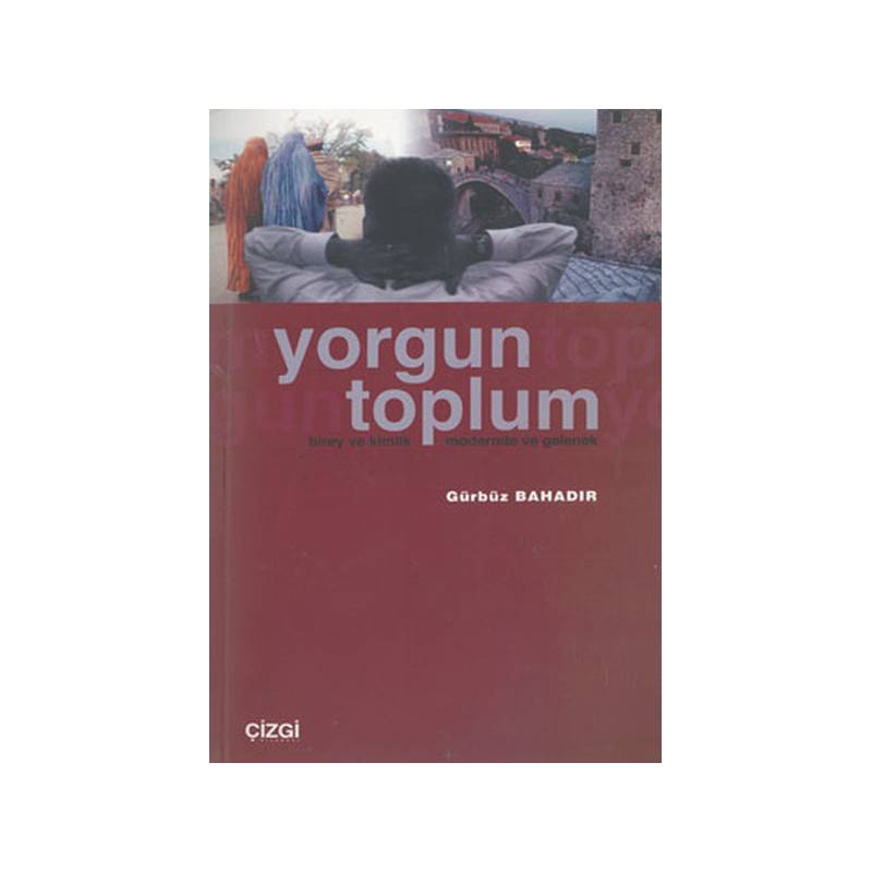 Yorgun Toplumbirey Ve Kimlik Modernite Ve Gelenek