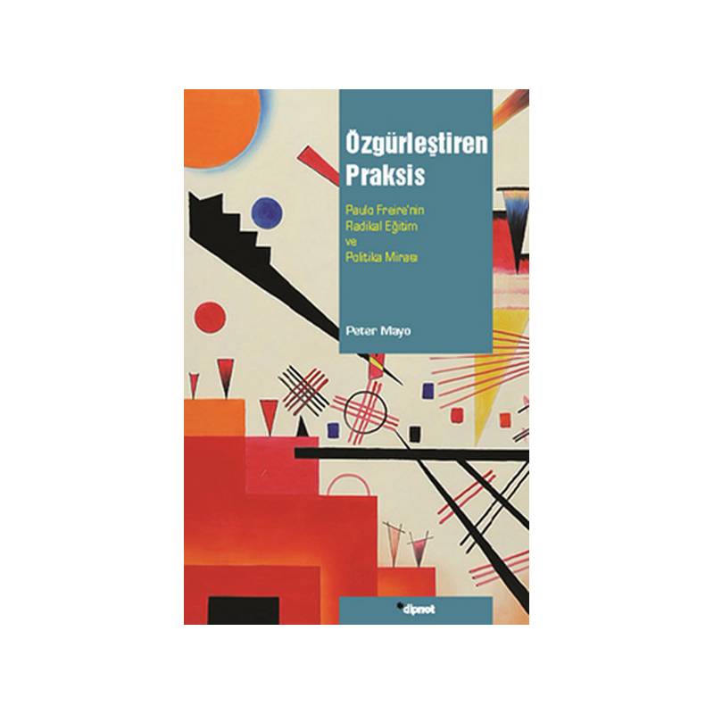 Özgürleştiren Praksis Paulo Freire'nin Radikal Eğitim Ve Politika Mirası
