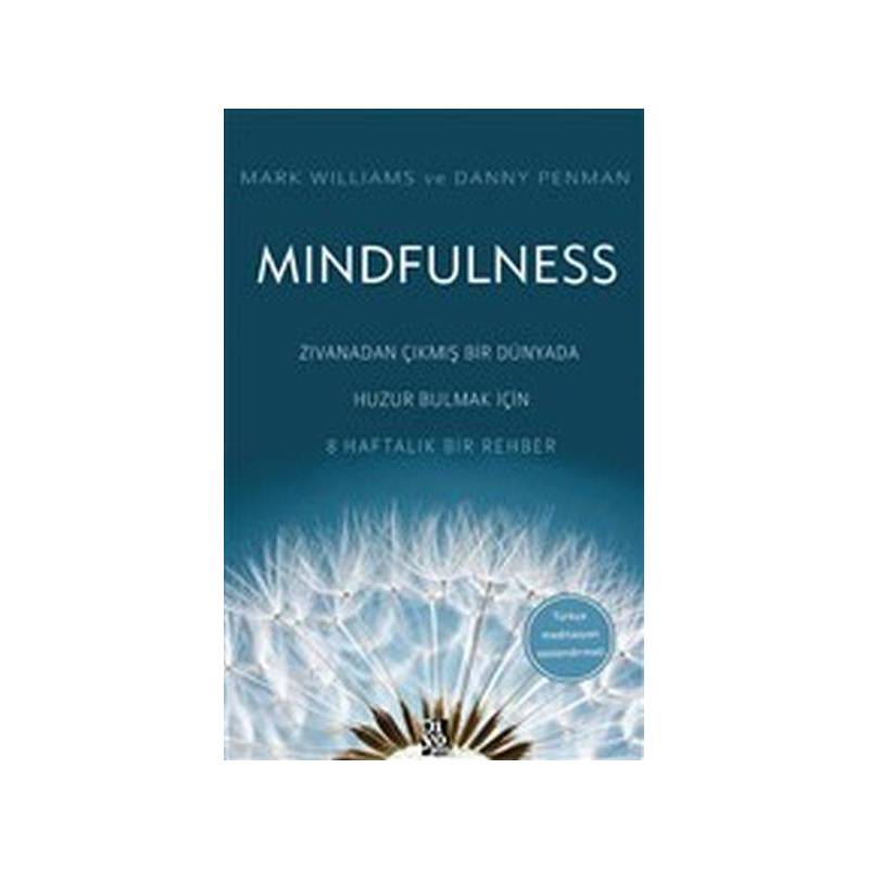 Mindfulness Zıvanadan Çıkmış Bir Dünyada Huzur Bulmak İçin 8 Haftalık Bir Rehber