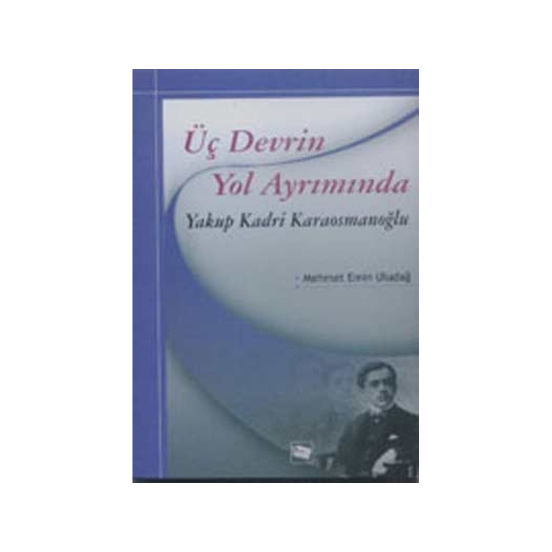 Üç Devrin Yol Ayrımında: Yakup Kadri Karaosmanoğlu