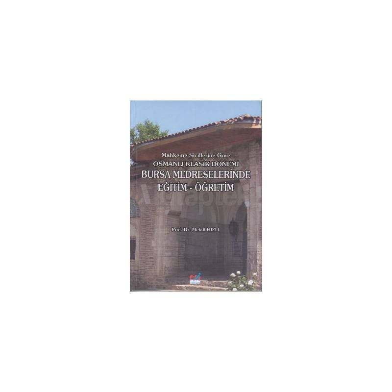 Mahkeme Sicillerine Göre Osmanlı Klasik Dönemi Bursa Medreselerinde Eğitim Öğretim