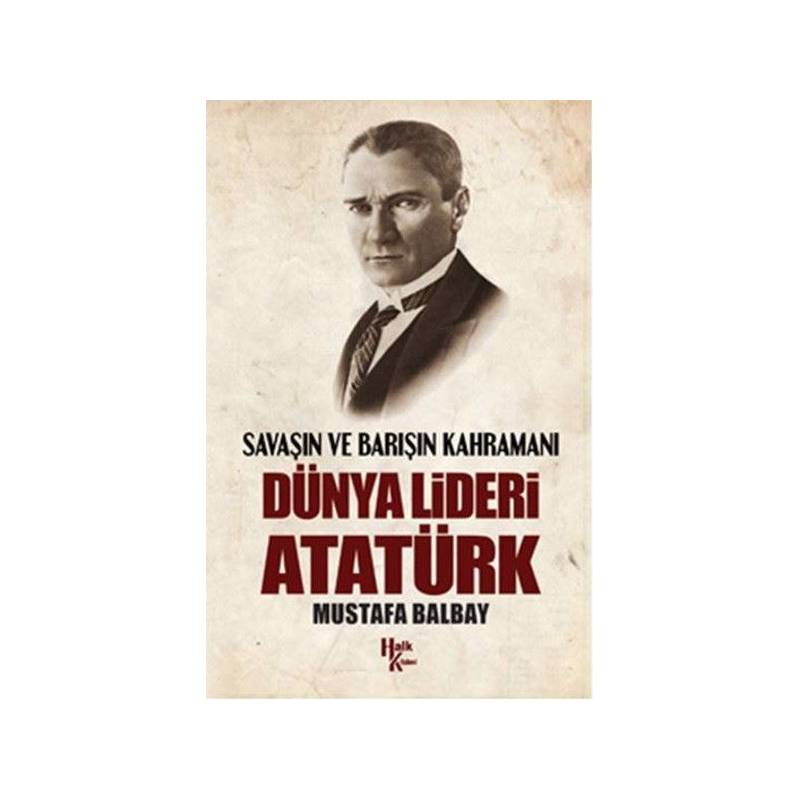 Savaşın Ve Barışın Kahramanı Dünya Lideri Atatürk