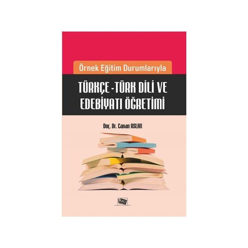 Örnek Eğitim Durumlarıyla Türkçe - Türk Dili Ve Edebiyatı Öğretimi Örnek Eğitim Durumlarıyla Türkçe - Türk Dili Ve Edebiyatı Öğretimi
