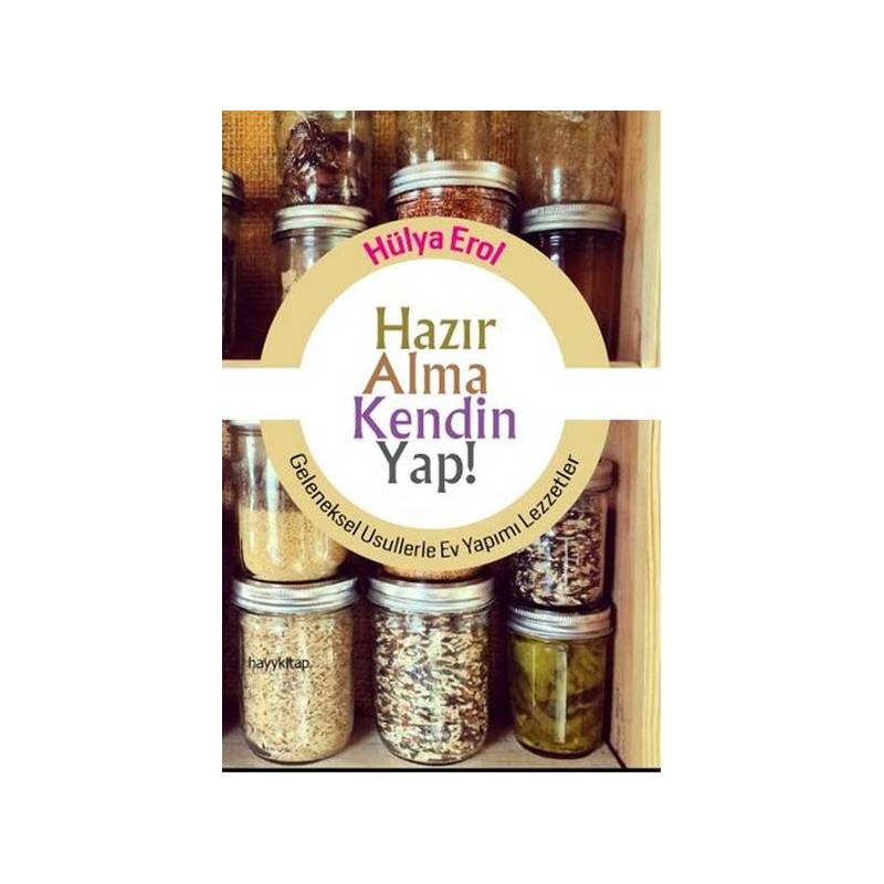 Hazır Alma Kendin Yap Geleneksel Usullerle Ev Yapımı Lezzetler