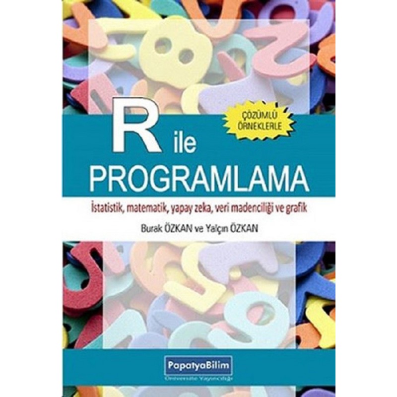 R İle Programlama Çözümlü Örneklerle İstatistik, Matematik, Yapay Zekâ, Veri Madenciliği Ve Grafik