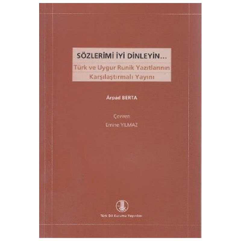 Sözlerimi İyi Dinleyin Türk Ve Uygur Runik Yazıtlarının Karşılaştırmalı Yayını