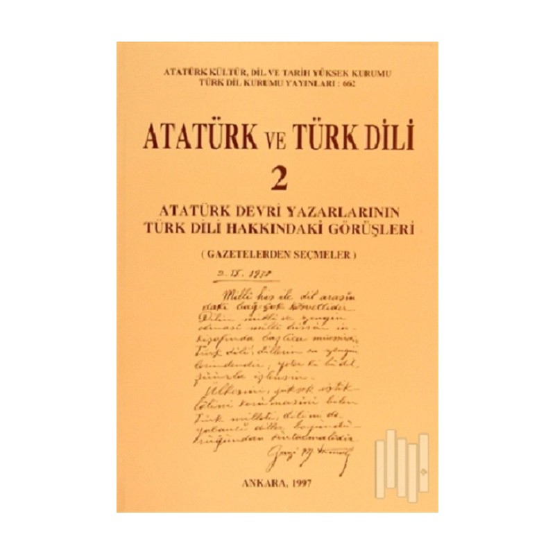 Atatürk Ve Türk Dili 2 / Atatürk Devri Yazarlarının Türk Dili Hakkındaki Görüşleri (Gazetelerden Seçmeler)