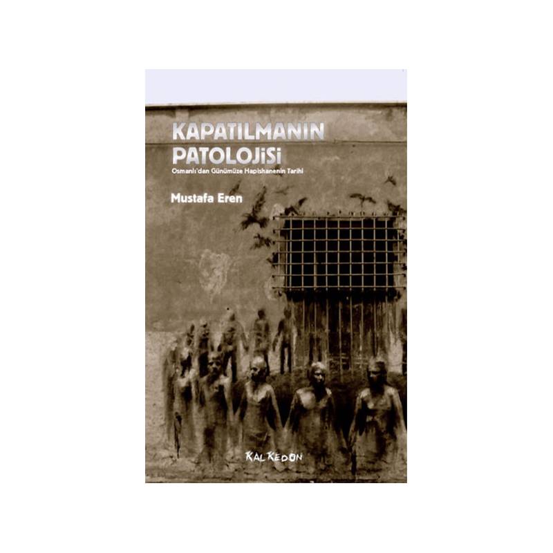 Kapatılmanın Patolojisi Osmanlı'dan Günümüze Hapishanenin Tarihi