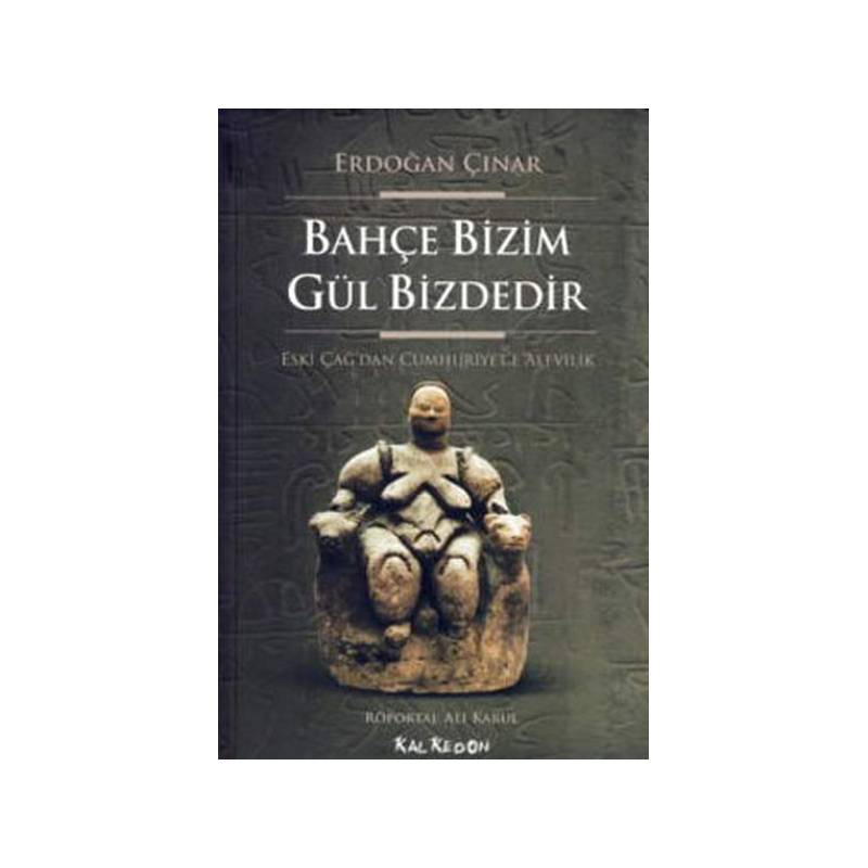 Bahçe Bizim Gül Bizdedir Eski Çağ'dan Cumhuriyet'e Alevilik