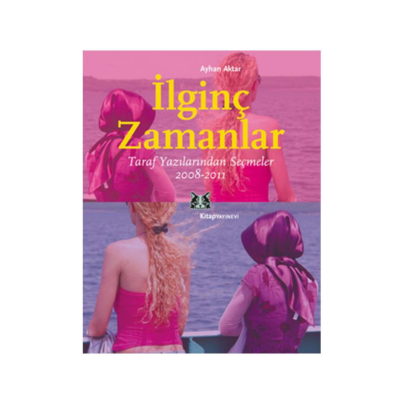 İlginç Zamanlar Taraf Yazılarından Seçmeler 2008 2011