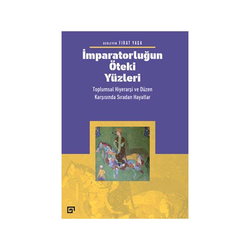 İmparatorluğun Öteki Yüzleri Toplumsal Hiyerarşi Ve Düzen Karşısında Sıradan Hayatlar