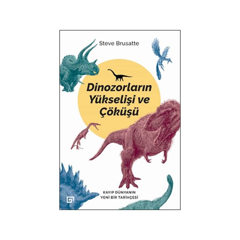 Dinozorların Yükselişi Ve Çöküşü Kayıp Dünya'nın Yeni Bir Tarihçesi