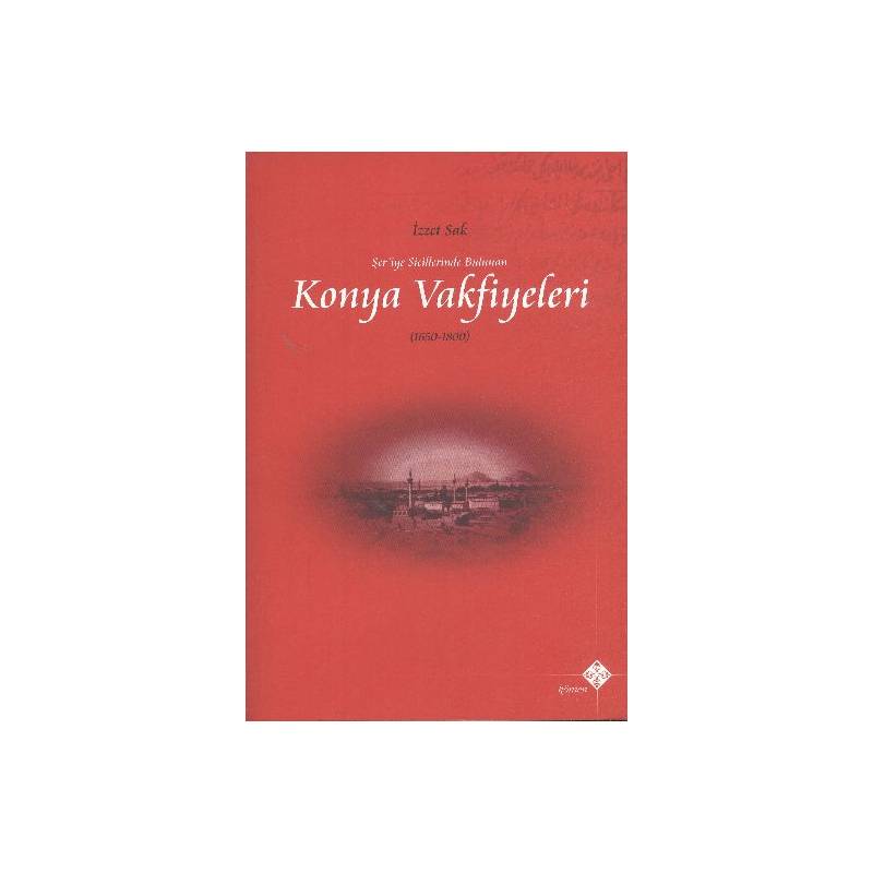Şeriye Sicillerinde Bulunan Konya Vakfiyeleri 1650 1800