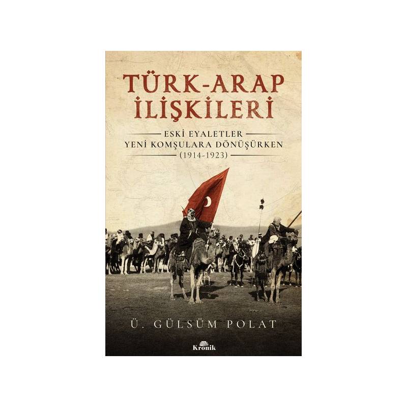 Türk Arap İlişkileri Eski Eyaletler Yeni Komşulara Dönüşürken 1914 1923