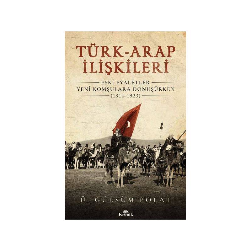 Türk Arap İlişkileri Eski Eyaletler Yeni Komşulara Dönüşürken 1914 1923