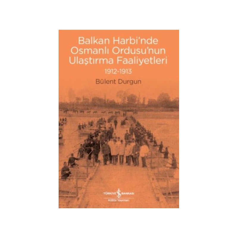 Balkan Harbinde Osmanlı Ordusunun Ulaştırma Faaliyetleri 1912 1913