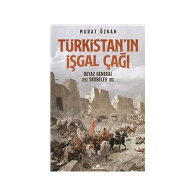 Türkistanın İşgal Çağı Beyaz General Skobelev 1843 1882