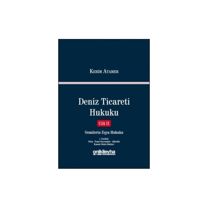 Deniz Ticareti Hukuku Cilt 2 - Gemilerin Eşya Hukuku 1. Fasikül : Giriş - Temel Kavramlar - Zilyetlik - Kanuni Rehin Hakları
