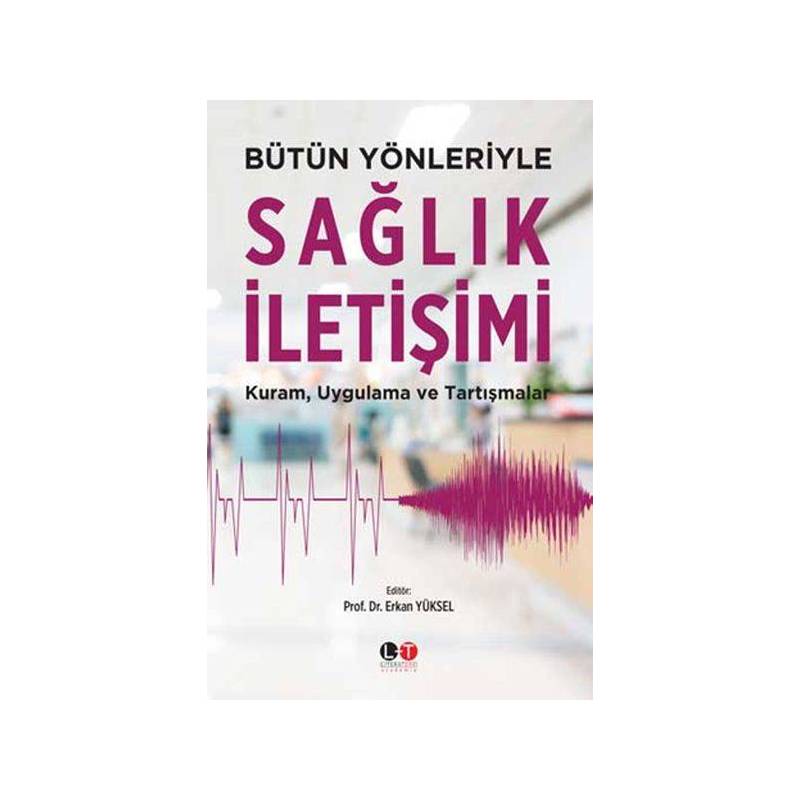 Bütün Yönleriyle Sağlık İletişimi Kuram, Uygulama Ve Tartışmalar