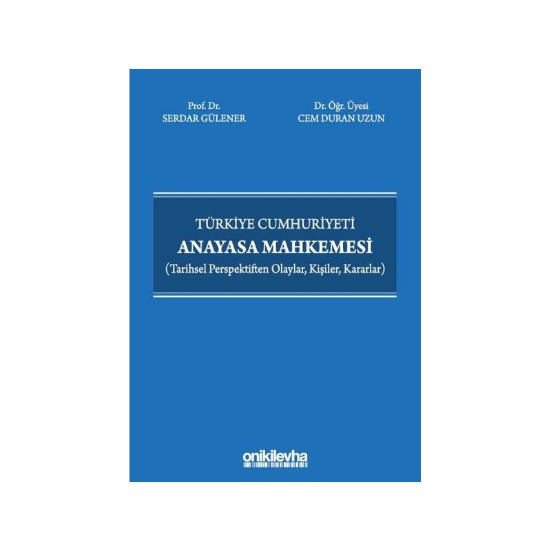 Türkiye Cumhuriyeti Anayasa Mahkemesi Tarihsel Perspektiften Olaylar, Kişiler, Kararlar