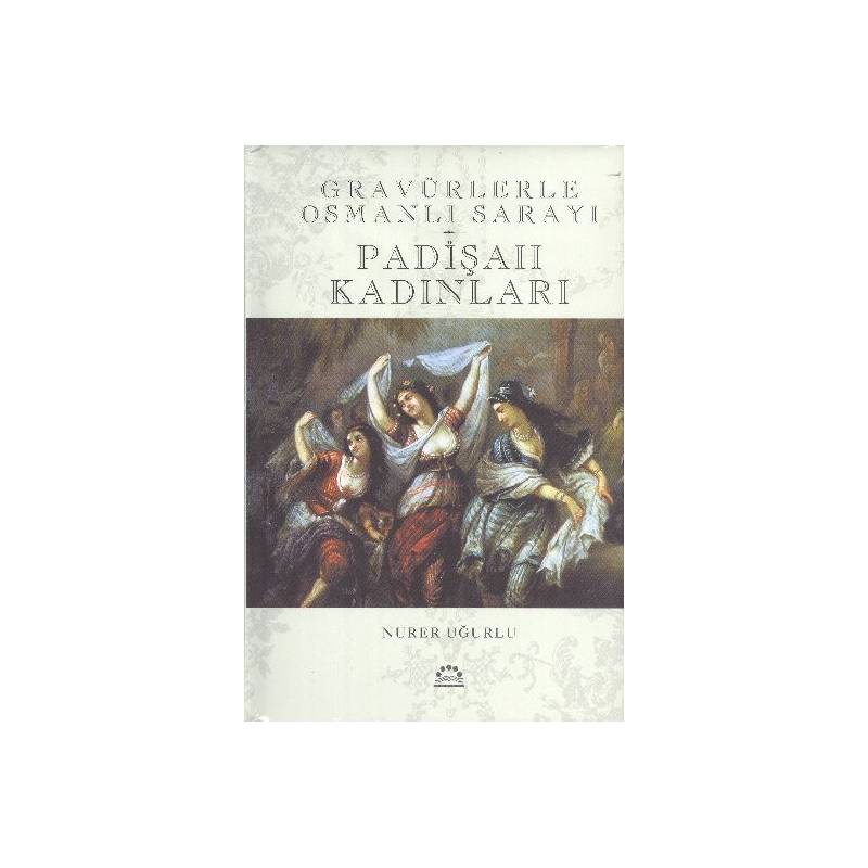 Gravürlerle Osmanlı Sarayı Padişah Kadınları