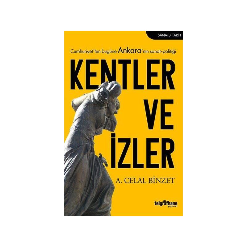 Kentler Ve İzler Cumhuriyet'ten Bugüne Ankara'nın Sanat Politiği