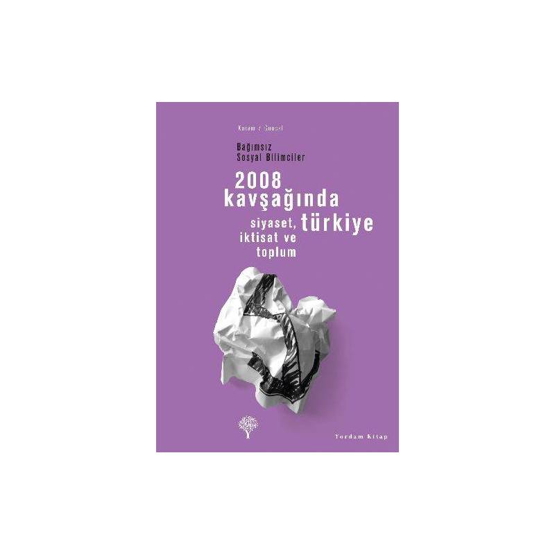 2008 Kavşağında Türkiye Siyaset, İktisat Ve Toplum Bağımsız Sosyal Bilimciler