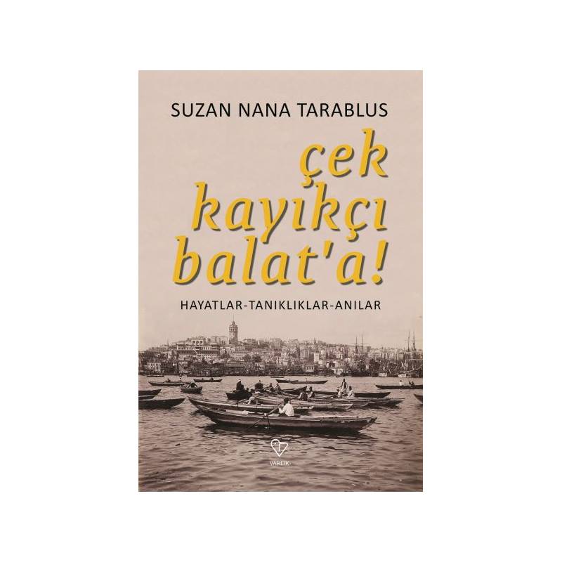 Çek Kayıkçı Balat'a - Hayatlar-Tanıklıklar-Anılar