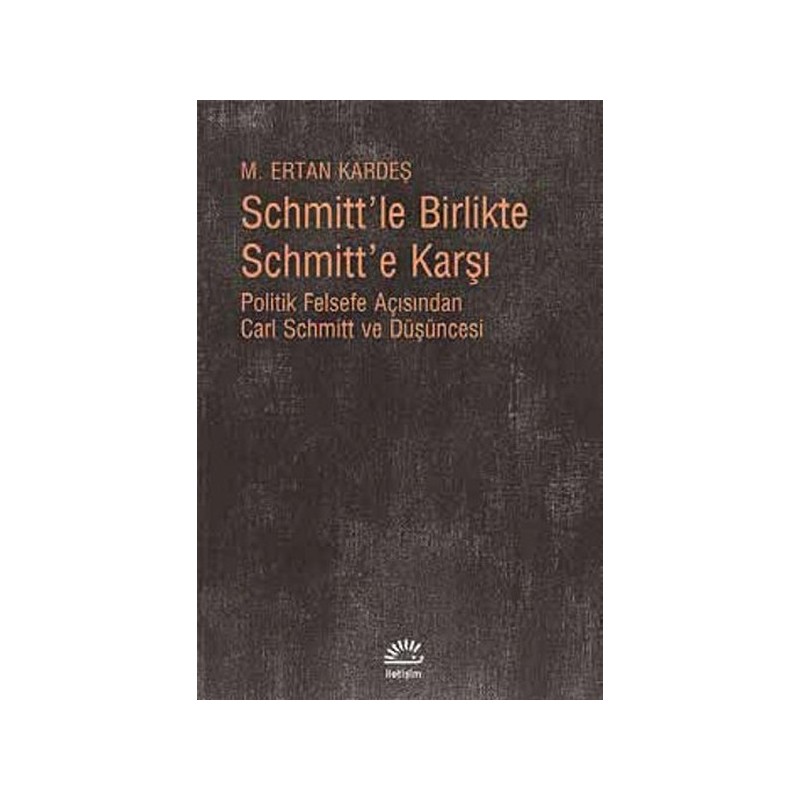 Schmitt'le Birlikte Schmitt'e Karşı Politik Felsefe Açısından Carl Schmitt Düüşncesi