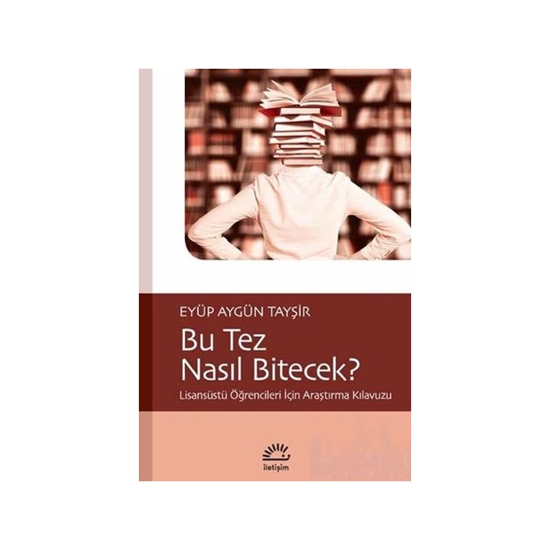 Bu Tez Nasıl Bitecek Lisansüstü Öğrencileri İçin Araştırma Kılavuzu