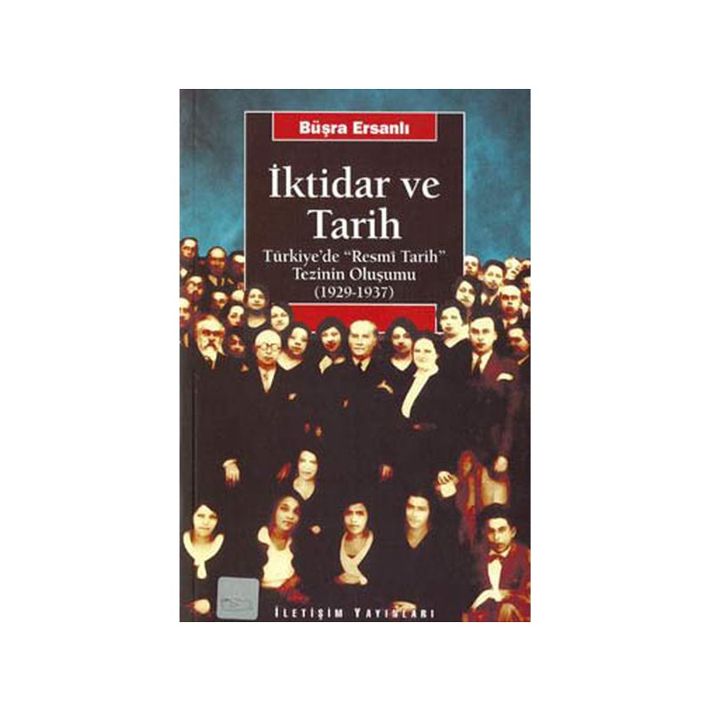 İktidar Ve Tarih Türkiye'de Resmi Tarih Tezinin Oluşumu 1929 1937