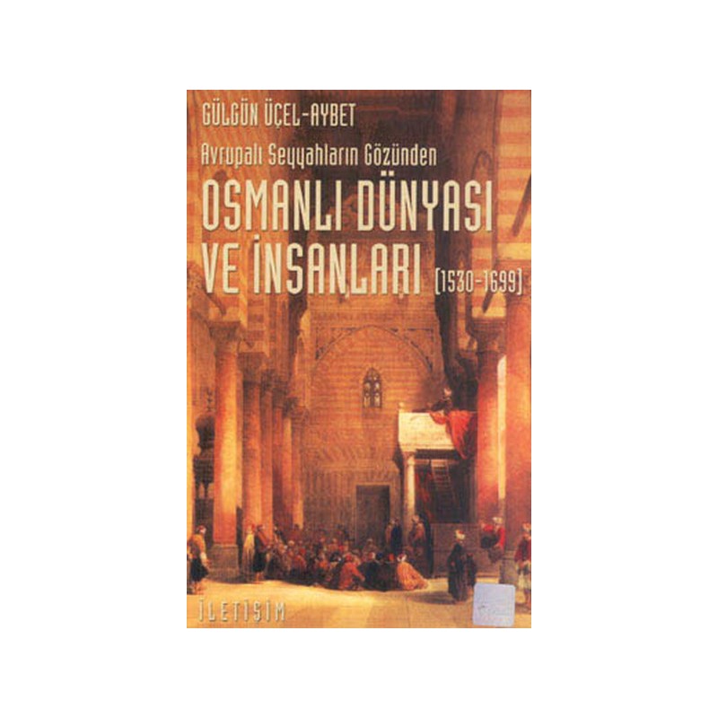 Osmanlı Dünyası Ve İnsanları 1530 1699 Avrupalı Seyyahların Gözünden