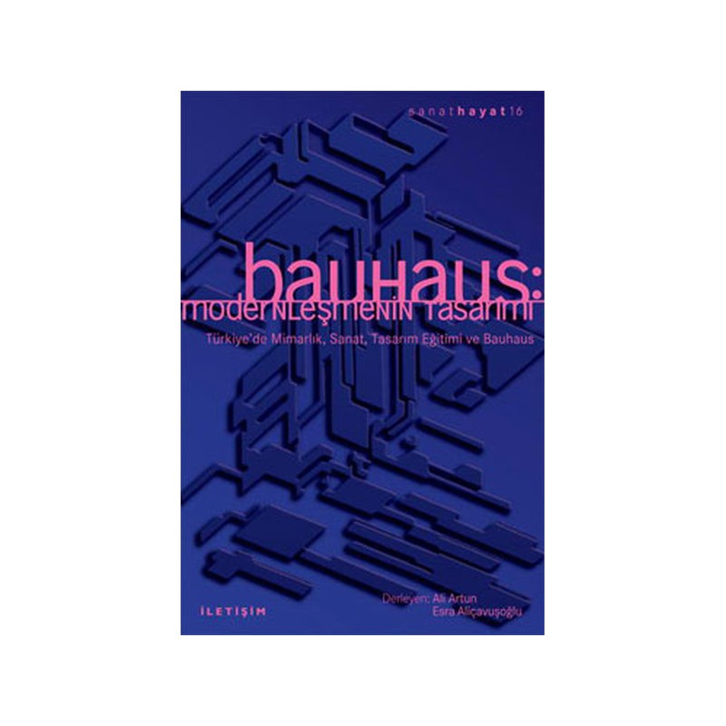 Bauhaus Modernleşmenin Tasarımı Türkiye'de Mimarlık, Sanat, Tasarım Eğitimi Ve Bauhaus