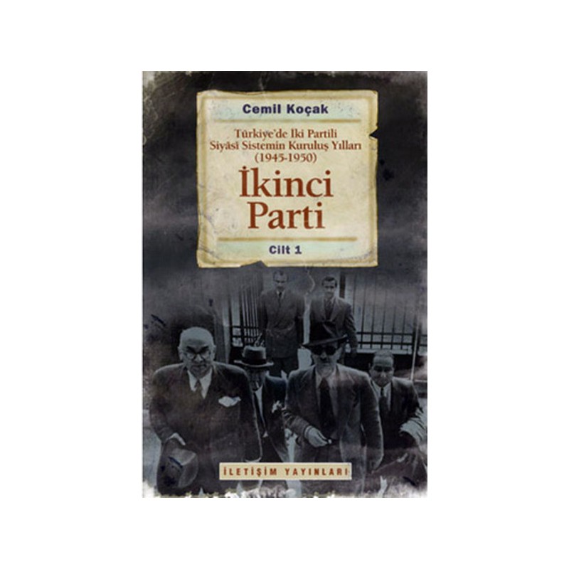 İkinci Parti Türkiye'de İki Partili Siyasi Sistemin Kuruluş Yılları 1945 1950 Cilt 1