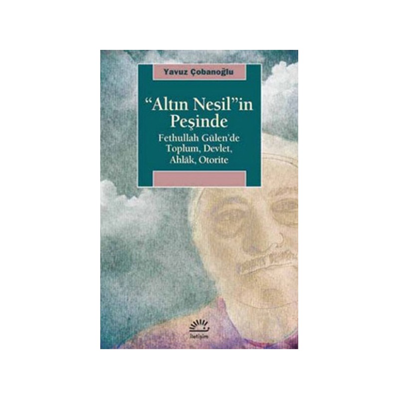 Altın Nesil In Peşinde Fethullah Gülen'de Toplum Devlet Ahlak Otorite