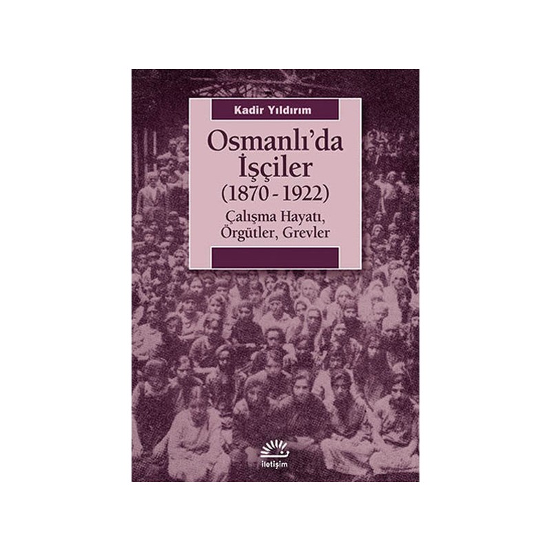 Osmanlı'da İşçiler 1870 1922 Çalışma Hayatı, Örgütler, Grevler