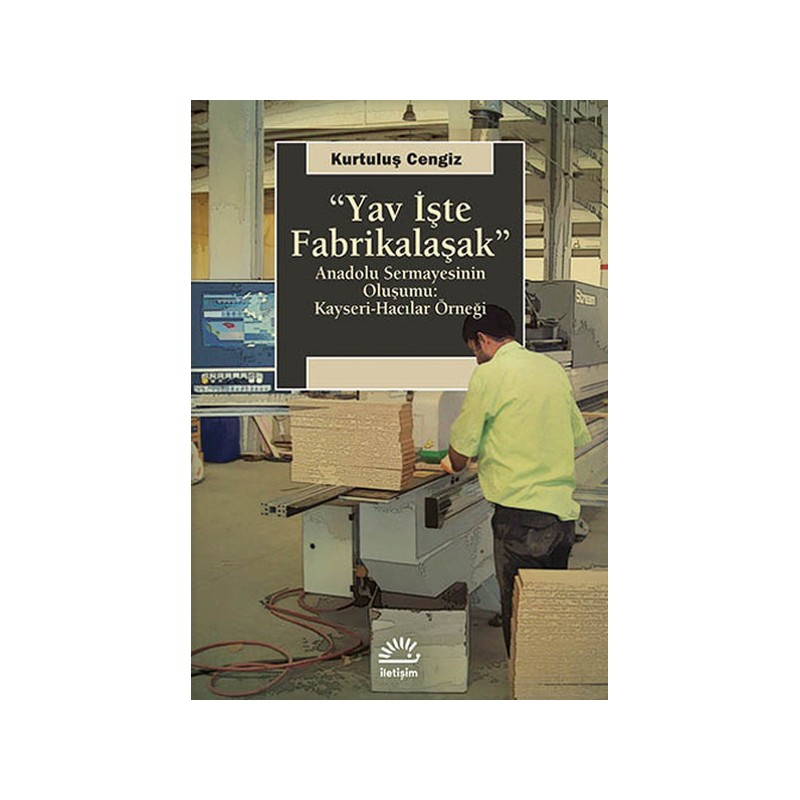 Yav İşte Fabrikalaşak Anadolu Sermayesinin Oluşumu Kayseri Hacılar Örneği