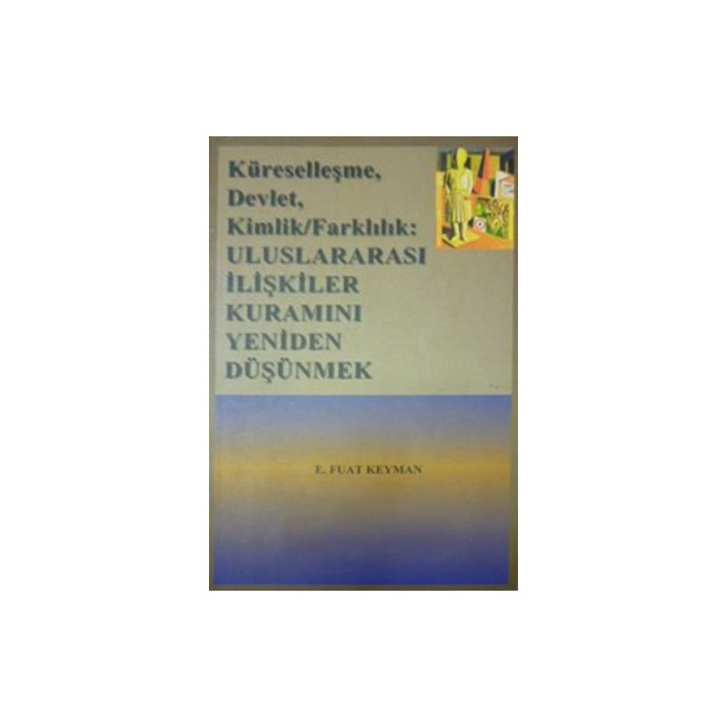 Küreselleşme, Devlet, Kimlik,farklılık: Uluslar Arası İlişkiler Kuramını Yeniden Düşünmek Küreselleşme, Devlet, Kimlik,farklılık: Uluslar Arası İlişkiler Kuramını Yeniden Düşünmek
