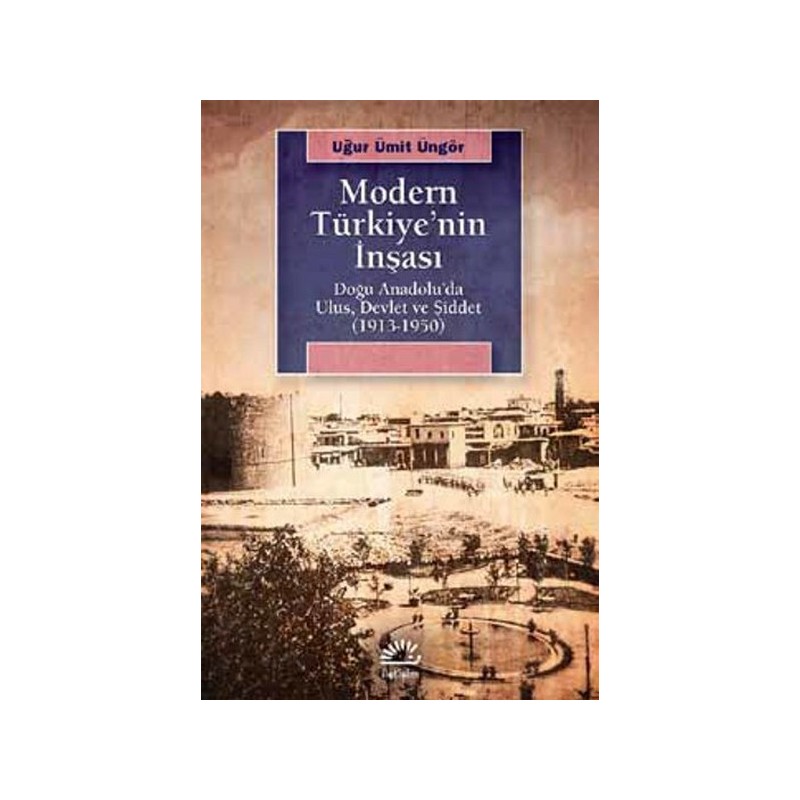 Modern Türkiye'nin İnşası Doğu Anadoluda Ulus, Devlet Ve Şiddet 1913 1950