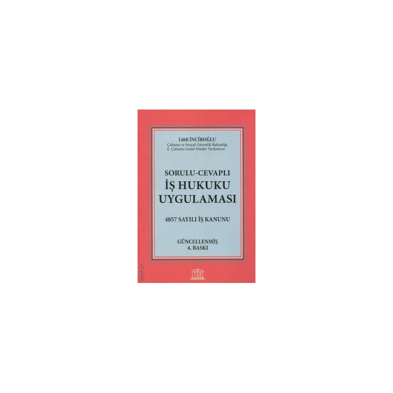 Sorulu– Cevaplı İş Hukuku Uygulaması 4857 Sayılı İş Kanunu