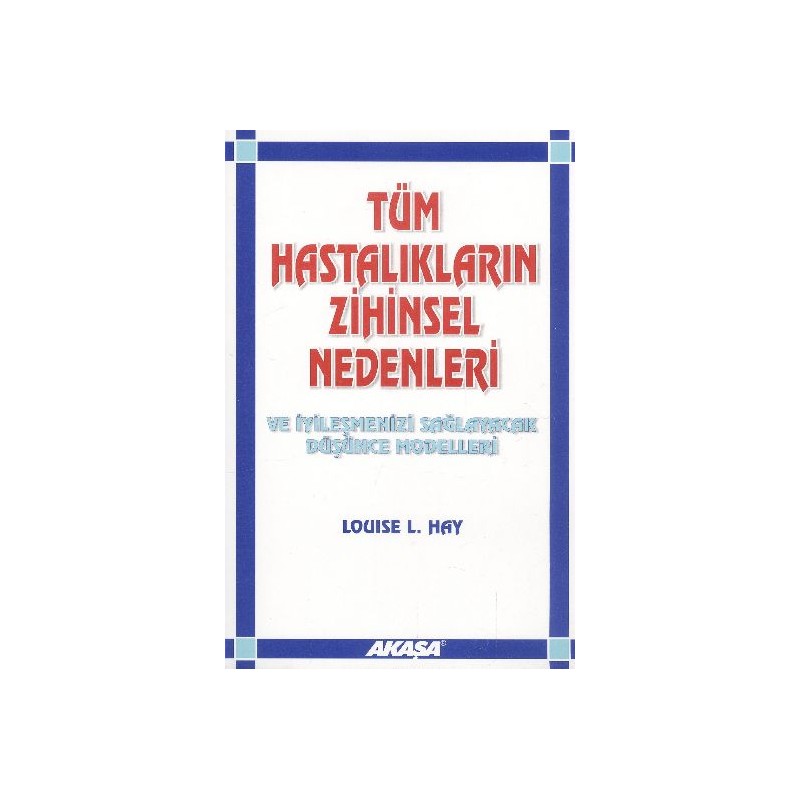 Tüm Hastalıkların Zihinsel Nedenleri Ve İyileşmenizi Sağlayacak Düşünce Modelleri