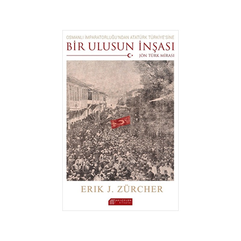 Osmanlı İmparatorluğundan Atatürk Türkiyesine Bir Ulusun İnşası