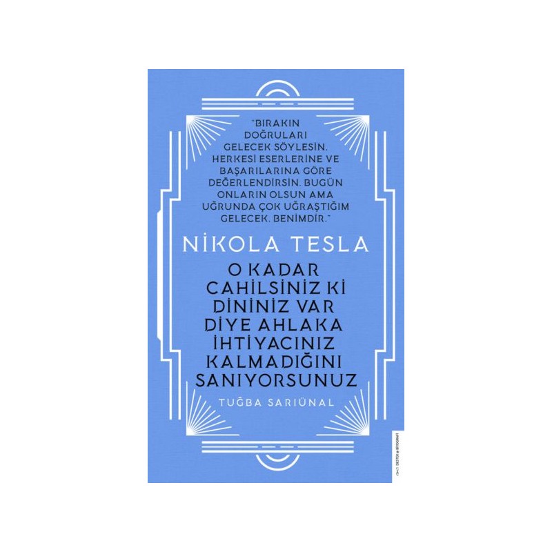 Nikola Tesla O Kadar Cahilsiniz Ki Dininiz Var Diye Ahlaka İhtiyacınız Kalmadığını Sanıyorsunuz
