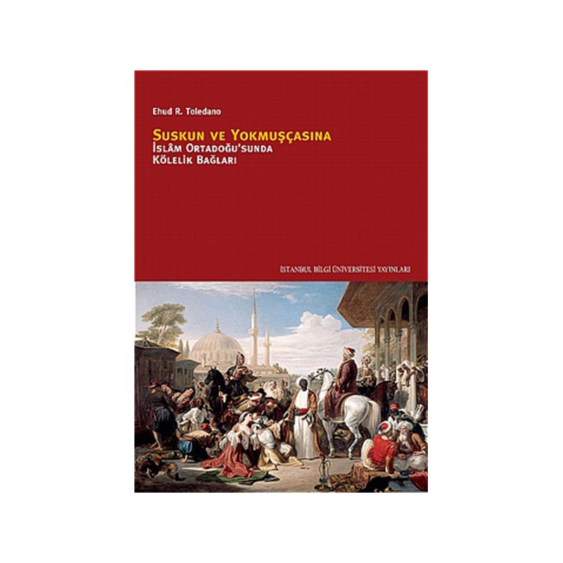 Suskun Ve Yokmuşçasına İslam Ortadoğusu'nda Kölelik Bağları