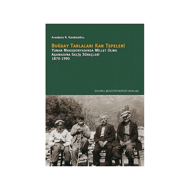 Buğday Tarlaları Kan Tepeleri Yunan Makedonyasında Millet Olma Aşamasına Geçiş Süreçleri 1870 1