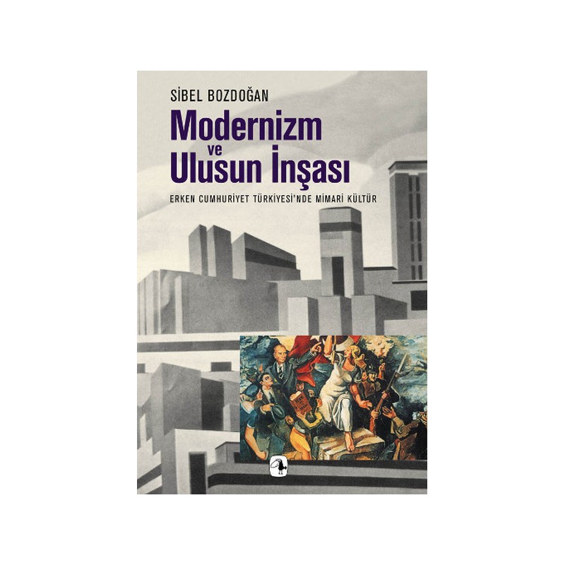 Modernizm Ve Ulusun İnşası Erken Cumhuriyet Türkiyesi'nde Mimari Kültür