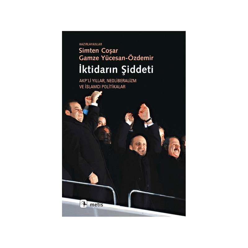 İktidarın Şiddeti Akp'li Yıllar Neoliberalizm Ve İslamcı Politikalar