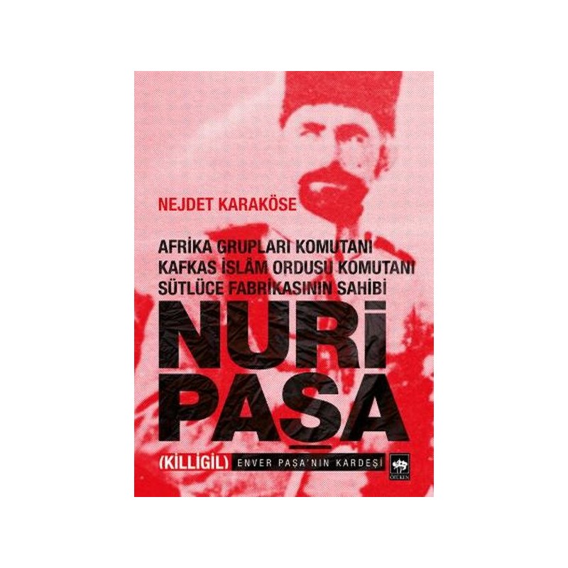 Afrika Grupları Komutanı Kafkas İslam Ordusu Komutanı Sütlüce Fabrikasının Sahibi Nuri Paşa